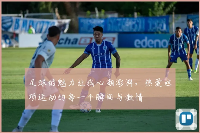 足球的魅力让我心潮澎湃，热爱这项运动的每一个瞬间与激情