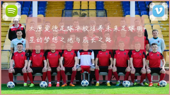 太原爱德足球学校培养未来足球明星的梦想之地与成长之路